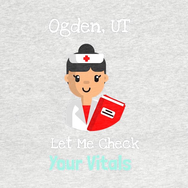 Ogden Utah Let Me Check Your Vitals by Be Yourself Tees